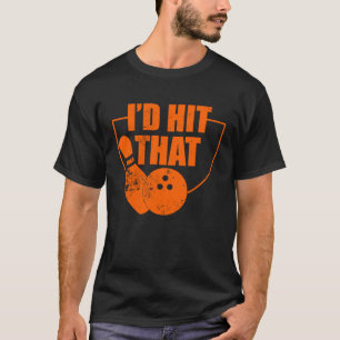 I'd Hit That Funny Bowling Quote For Bowlers T-Shirt