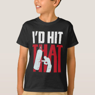 I'd Hit That Funny Boxing Kickboxing Gift T-Shirt