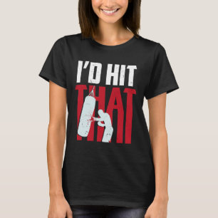 I'd Hit That Funny Boxing Kickboxing Gift T-Shirt