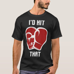 I'd Hit That Funny Boxingkickboxing T-Shirt