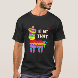 I'd Hit That Pinata Cinco De Mayo  5 De Mayo T-Shirt