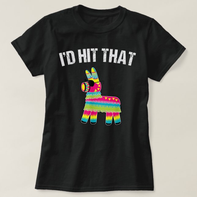 I'd Hit That Pinata Cinco de Mayo Funny Party T-Shirt (Design Front)