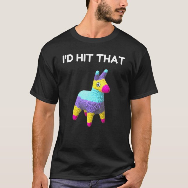 I'd Hit That Pinata Cinco De Mayo Joke Mexican Hol T-Shirt (Front)
