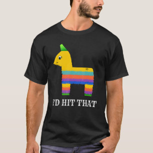 I'd Hit That Pinata Cinco De Mayo Party For Men Wo T-Shirt