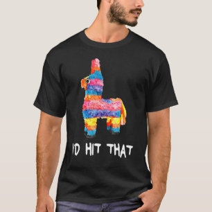 I'd Hit That Pinata  Cinco De Mayo Party T-Shirt