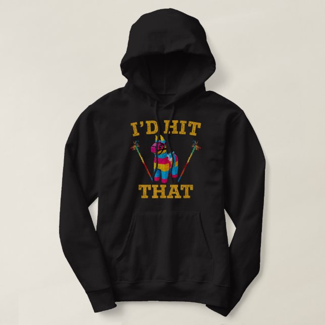 I'd Hit That Pinata Funny Cinco De Mayo Hoodie (Design Front)