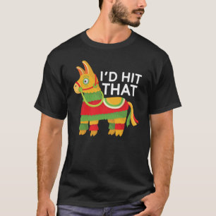 I'd Hit That Pinata Funny Cinco De Mayo Party Gift T-Shirt