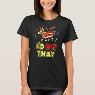 I'd Hit That Pinata  Ideas Costume For Cinco De Ma T-Shirt