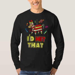 I'd Hit That Pinata Ideas Costume For Cinco De Ma T-Shirt