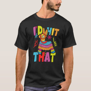 I'd Hit That Pinata Mexican Cinco De Mayo Party Co T-Shirt