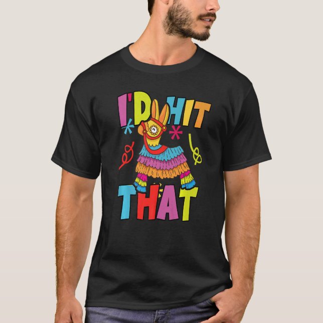 I'd Hit That Pinata Mexican Cinco De Mayo Party Co T-Shirt (Front)