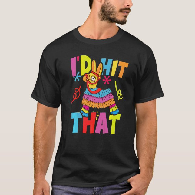 I'd Hit That Pinata Mexican Cinco De Mayo Party Co T-Shirt (Front)