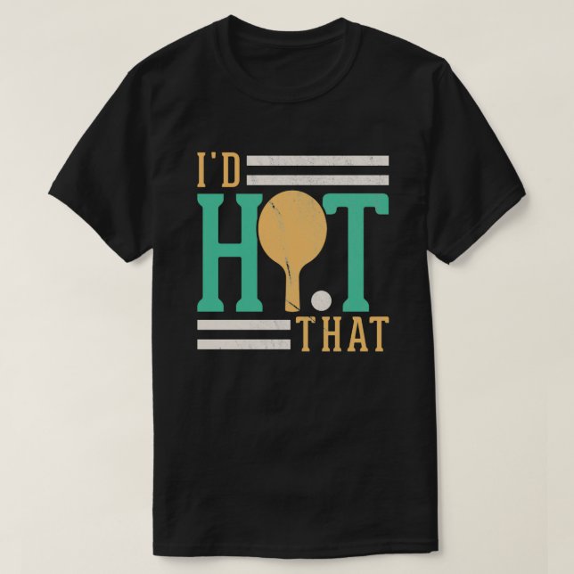 Id Hit That Table Tennis Ping Pong Player T-Shirt (Design Front)