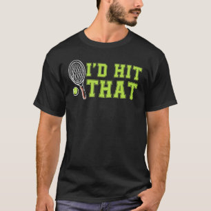 Id Hit That Tennis Ball Funny  For Tennis Player T-Shirt