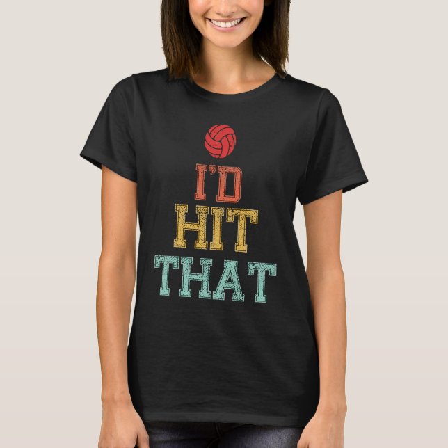 I'd Hit That Volleyball T Funny Volleyball T-Shirt (Front)