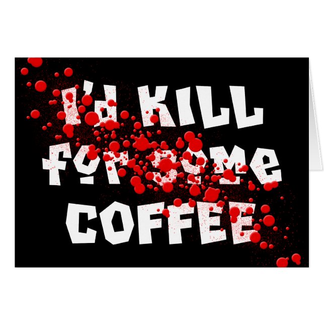 I'd KILL for some COFFEE (Front Horizontal)