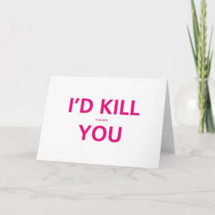 I'd Kill (to be with ) You - Valentine Card