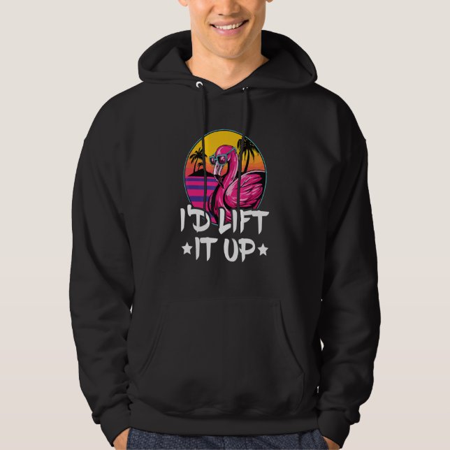 I'd Lift It Up Quote For A Flamingo Hoodie (Front)
