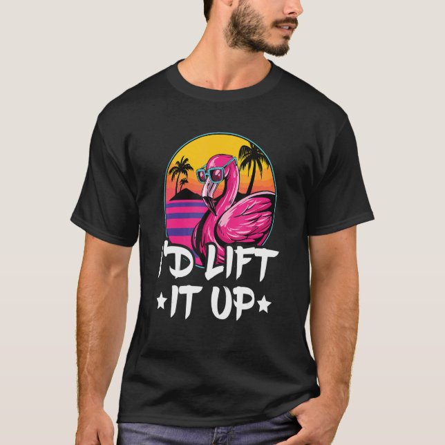 I'd Lift It Up Quote For A Flamingo T-Shirt (Front)