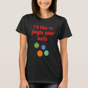 i'd like to jingle your balls T-Shirt