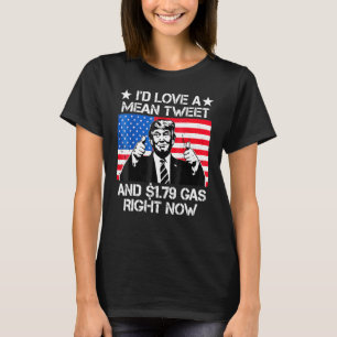 I'd Love A Mean Tweet And 1 79 Gas Right Now T-Shirt
