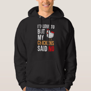 I'd Love To But My Chickens Said No Farmer Poultry Hoodie