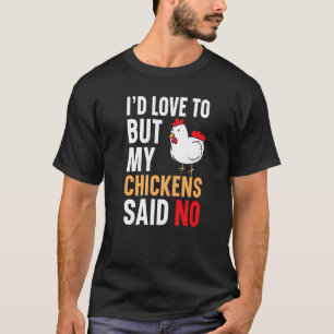 I'd Love To But My Chickens Said No Farmer Poultry T-Shirt