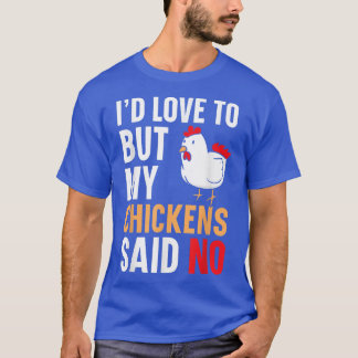 I'd Love To But My Chickens Said No Farmer Poultry T-Shirt