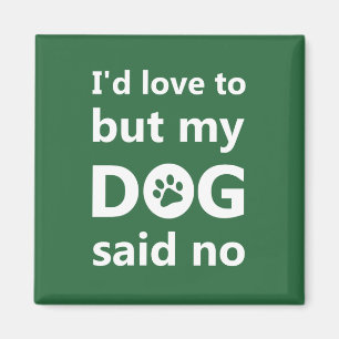 I'd love to but my dog said no magnet