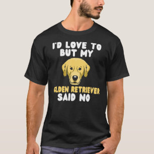 Id love to but my Golden Retriever said no Golden  T-Shirt