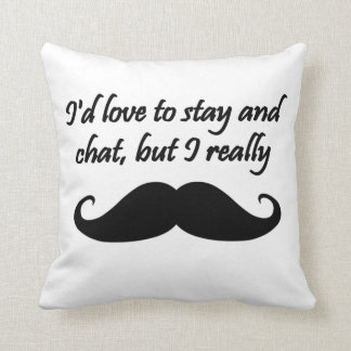 I'd Love to Stay and Chat but I really moustache Throw Pillow