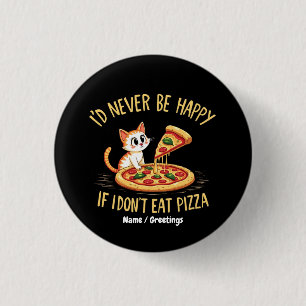 I'd Never Be Happy If I Couldn't Eat Pizza Custom 1 Inch Round Button