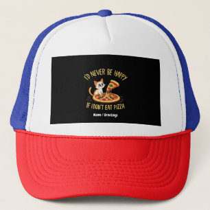 I'd Never Be Happy If I Couldn't Eat Pizza Custom Trucker Hat