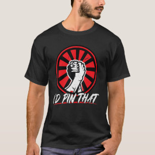 I'd Pin That   Arm Wrestling T-Shirt