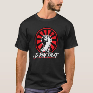 I'd Pin That  Arm Wrestling T-Shirt