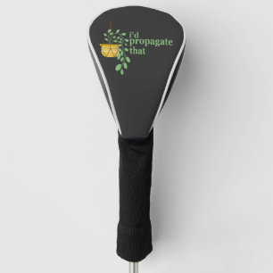 I'd Propogate That Funny Gardening Plant Lovers Golf Head Cover