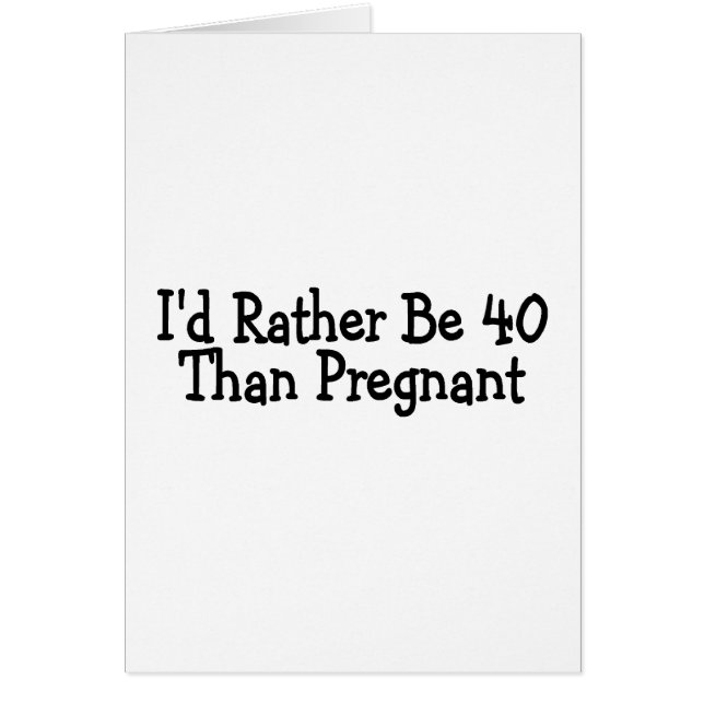 Id Rather Be 40 Than Pregnant (Front)