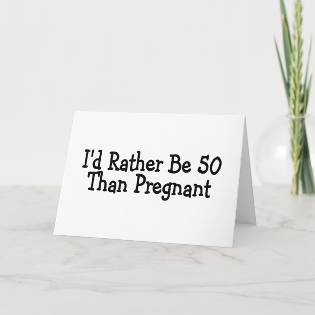 Id Rather Be 50 Than Pregnant Card (Front)