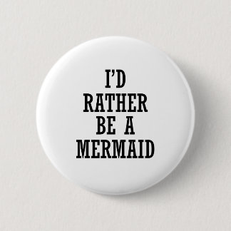 I'D RATHER BE A MERMAID 2 INCH ROUND BUTTON