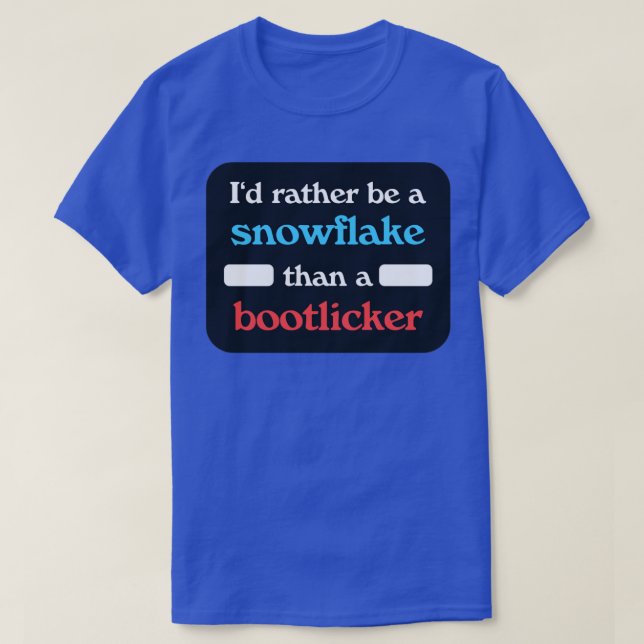 Id Rather Be A Snowflake Than A Bootlicker T-Shirt (Design Front)