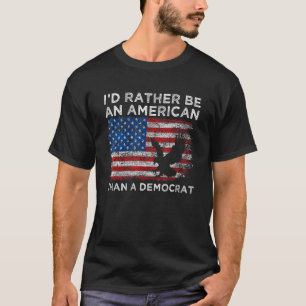 I'd Rather Be An American Than A Democrat  Anti Li T-Shirt