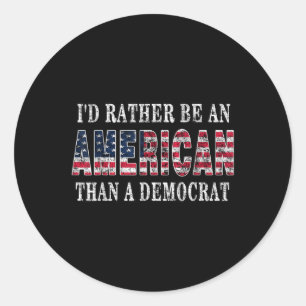 Id Rather Be An American Than A Democrat Anti Libe Classic Round Sticker