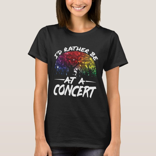 I'd Rather Be at a Concert T-Shirt (Front)