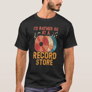 I'd Rather Be At A Record Store Vinyl Record Playe T-Shirt