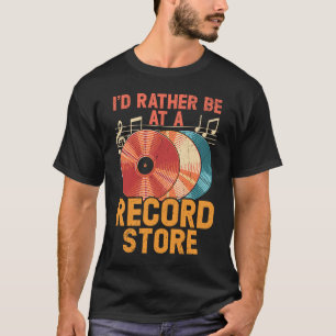I'd Rather Be At A Record Store Vinyl Record Playe T-Shirt