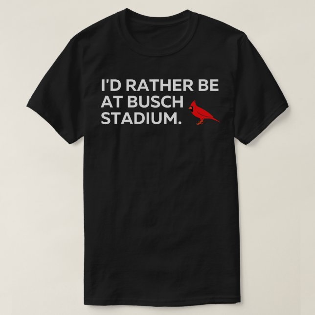 Id Rather Be At Busch Stadium TShirt (Design Front)