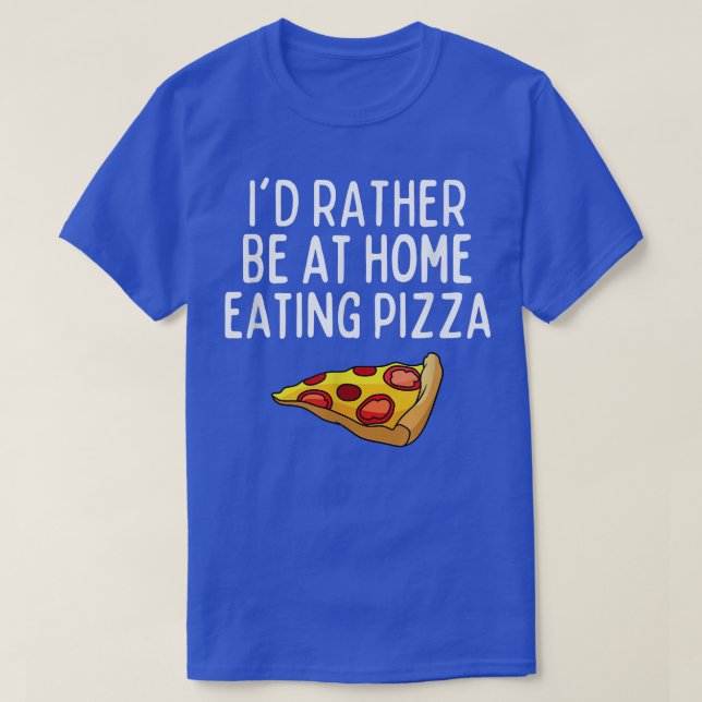 Id Rather Be At Home Eating Pizza  Funny Pizza Lov T-Shirt (Design Front)