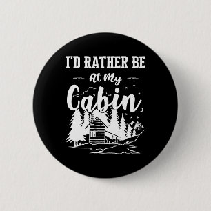 I'd Rather Be At My Cabin Cute Cabin Owners And Ca 2 Inch Round Button