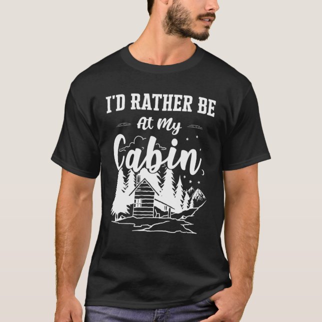I'd Rather Be At My Cabin Cute Cabin Owners T-Shirt (Front)