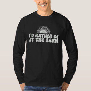 I'd Rather Be at The Barn Horse Farm Owner Sunflow T-Shirt